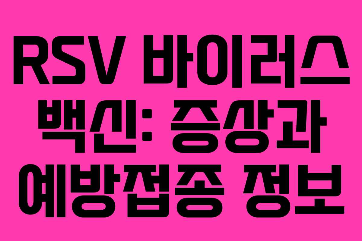 RSV 바이러스 백신: 증상과 예방접종 정보 RSV 바이러스 백신: 증상과 예방접종 정보