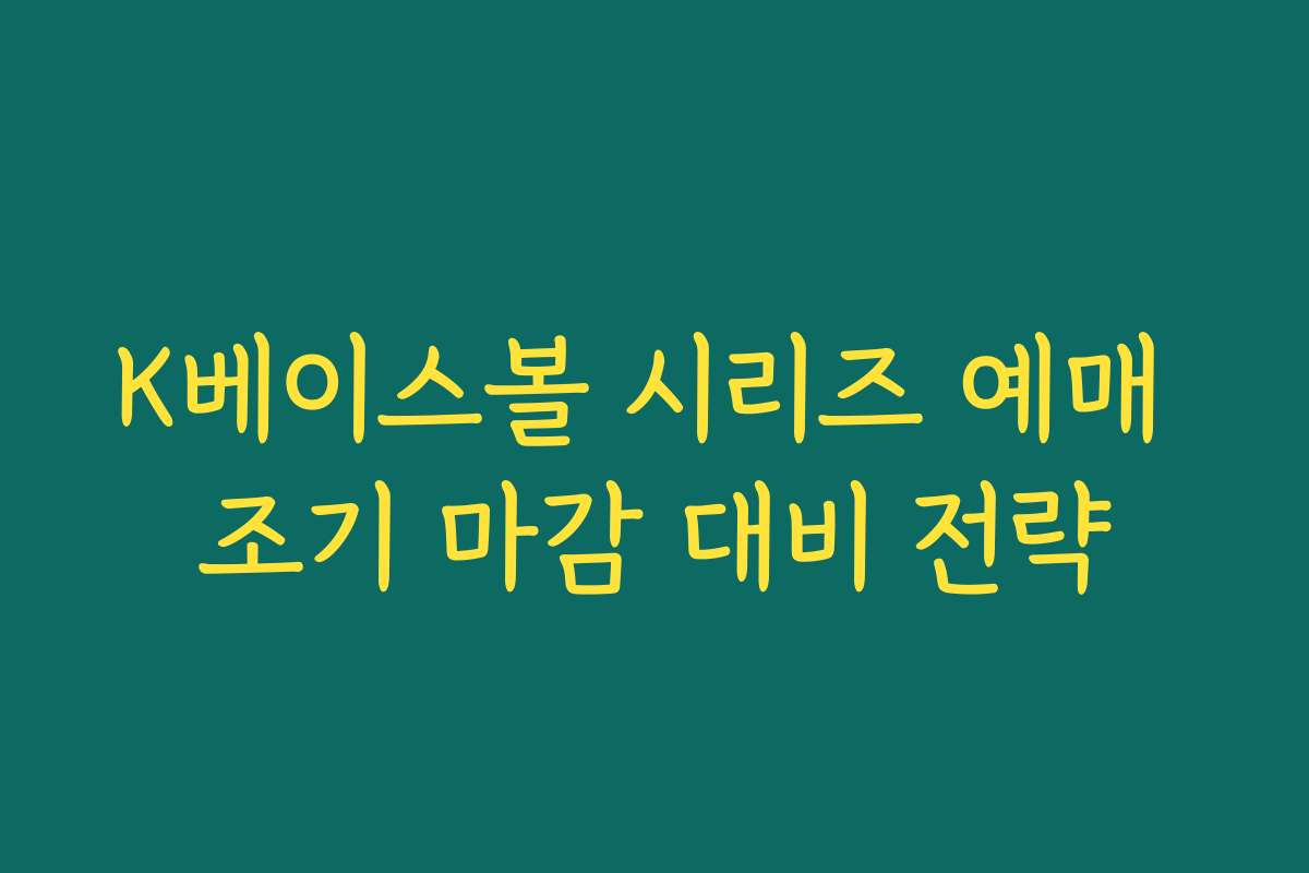 K베이스볼 시리즈 예매 조기 마감 대비 전략 K베이스볼 시리즈 예매 조기 마감 대비 전략
