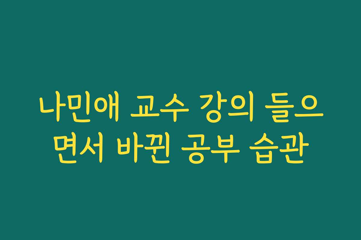 나민애 교수 강의 들으면서 바뀐 공부 습관