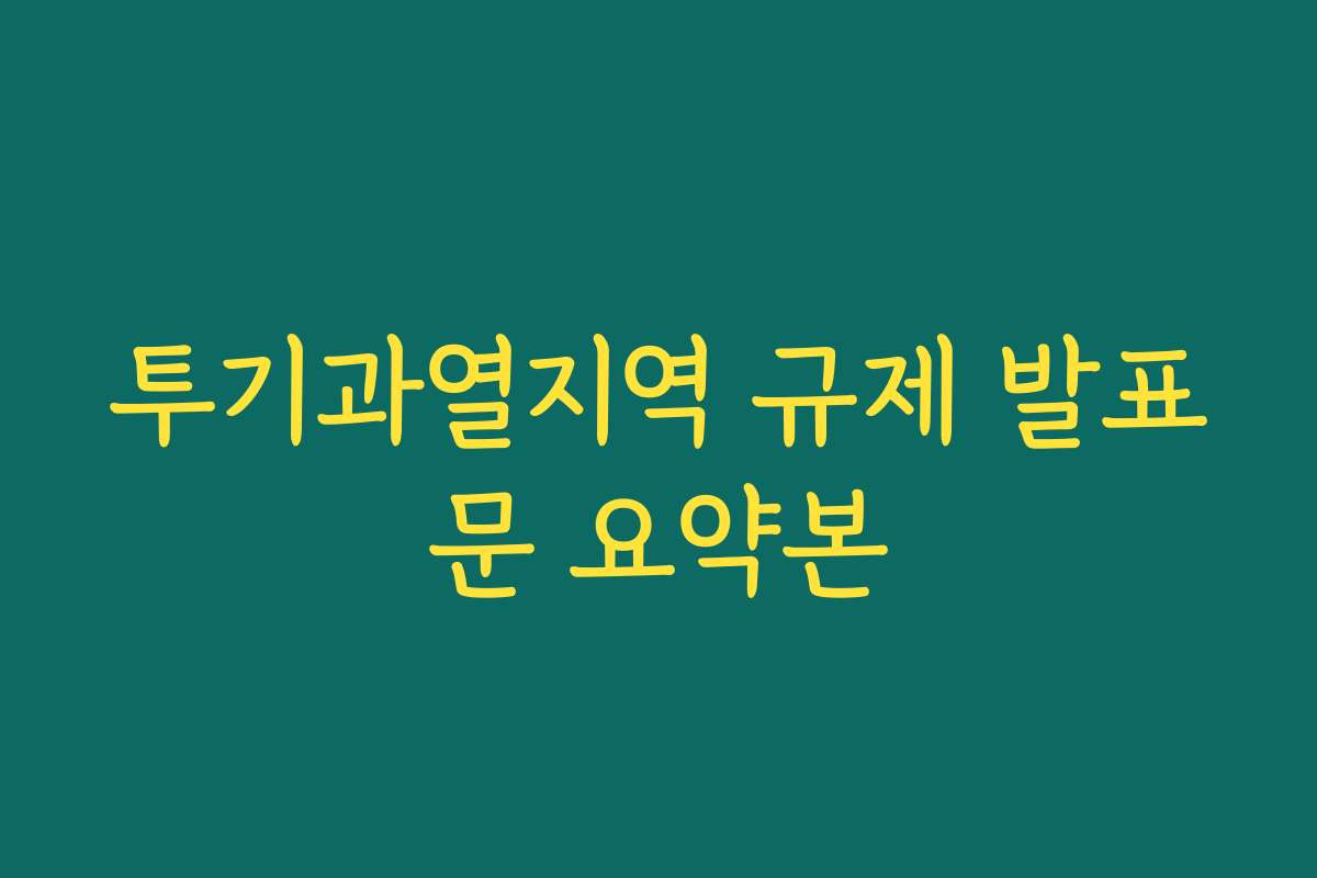 투기과열지역 규제 발표문 요약본