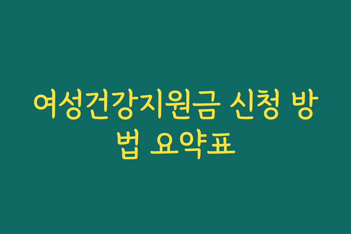 여성건강지원금 신청 방법 요약표