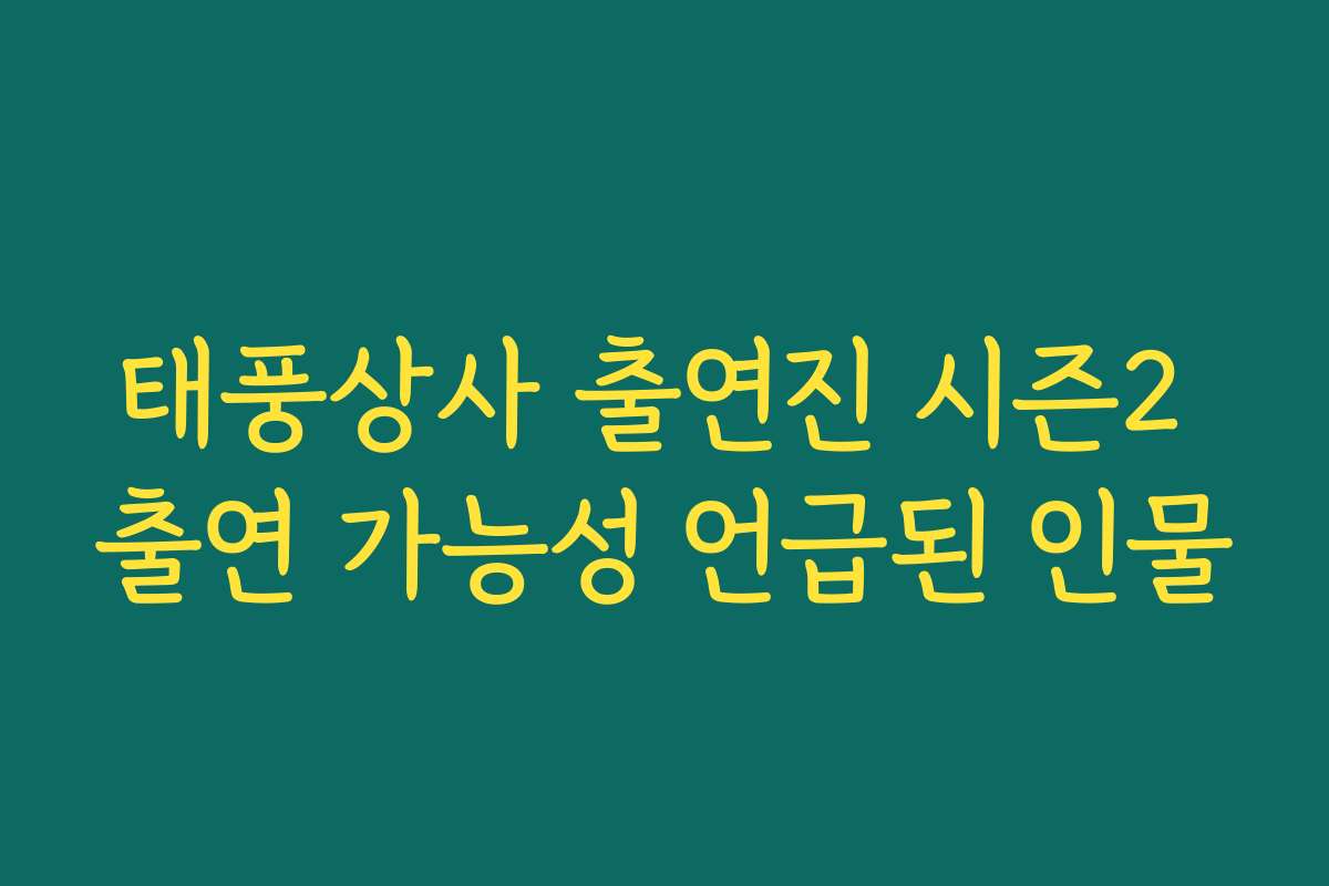 태풍상사 출연진 시즌2 출연 가능성 언급된 인물
