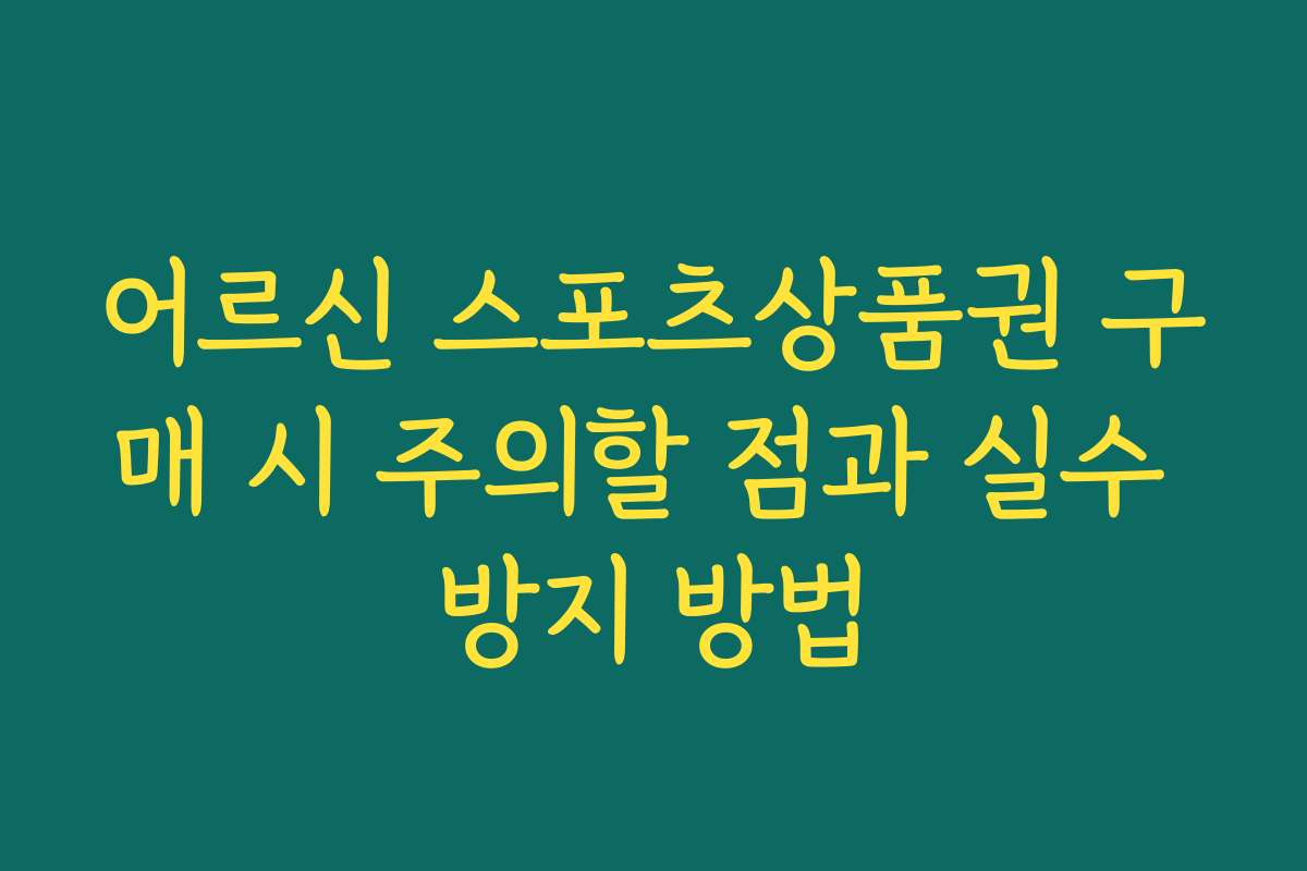 어르신 스포츠상품권 구매 시 주의할 점과 실수 방지 방법