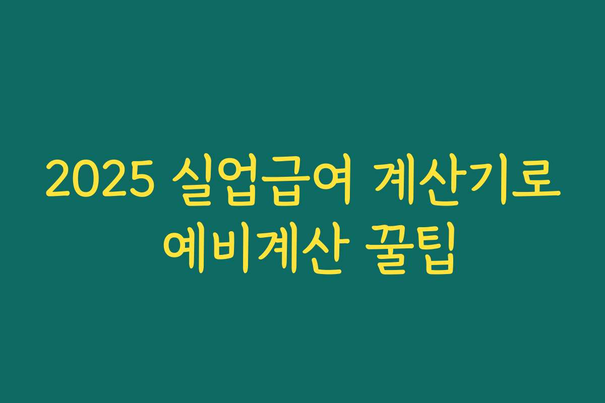 2025 실업급여 계산기로 예비계산 꿀팁 2025 실업급여 계산기로 예비계산 꿀팁