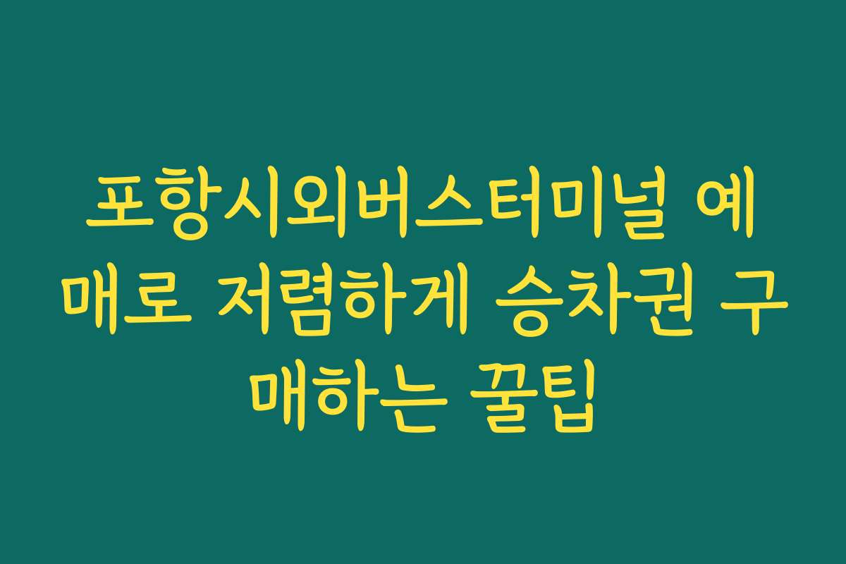 포항시외버스터미널 예매로 저렴하게 승차권 구매하는 꿀팁 포항시외버스터미널 예매로 저렴하게 승차권 구매하는 꿀팁