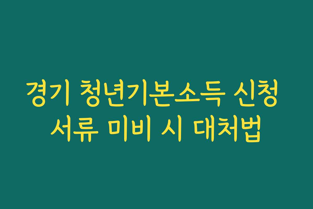 경기 청년기본소득 신청 서류 미비 시 대처법