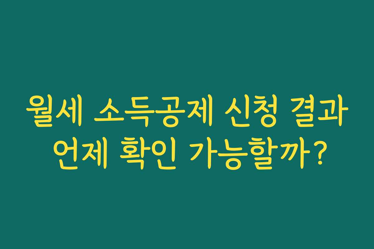 월세 소득공제 신청 결과 언제 확인 가능할까?