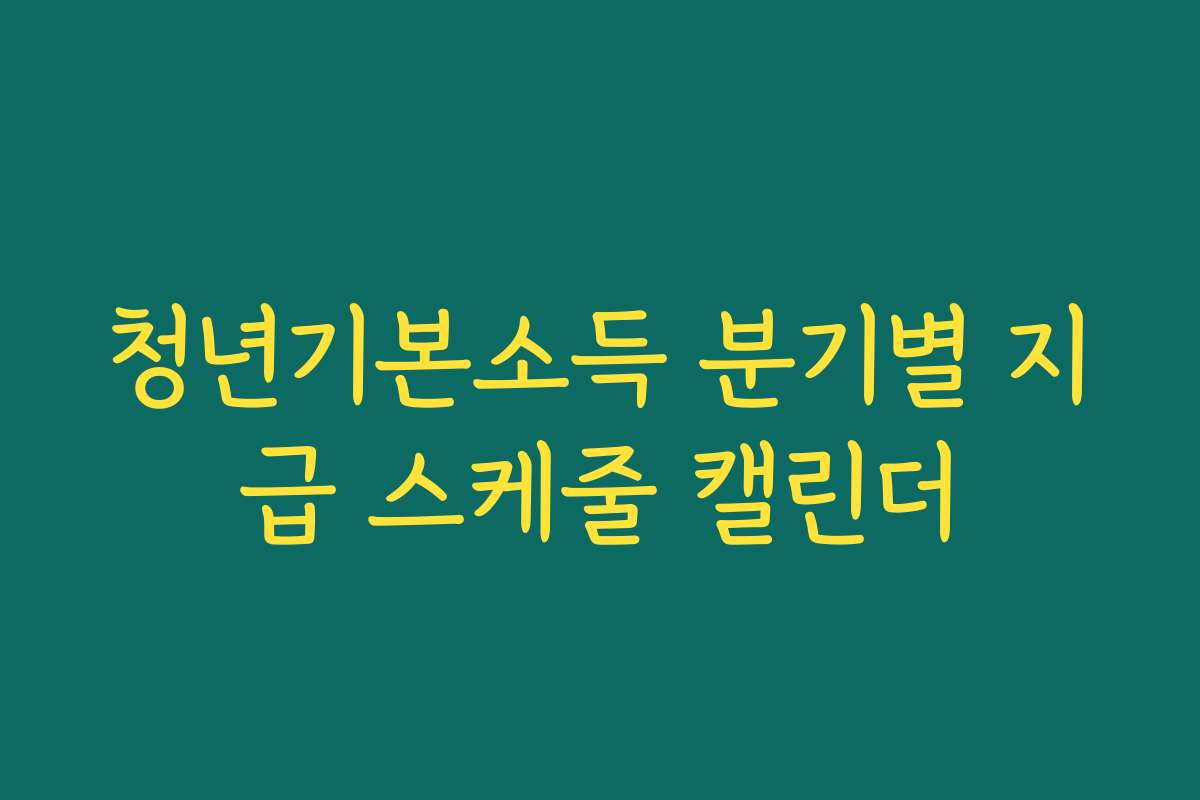 청년기본소득 분기별 지급 스케줄 캘린더