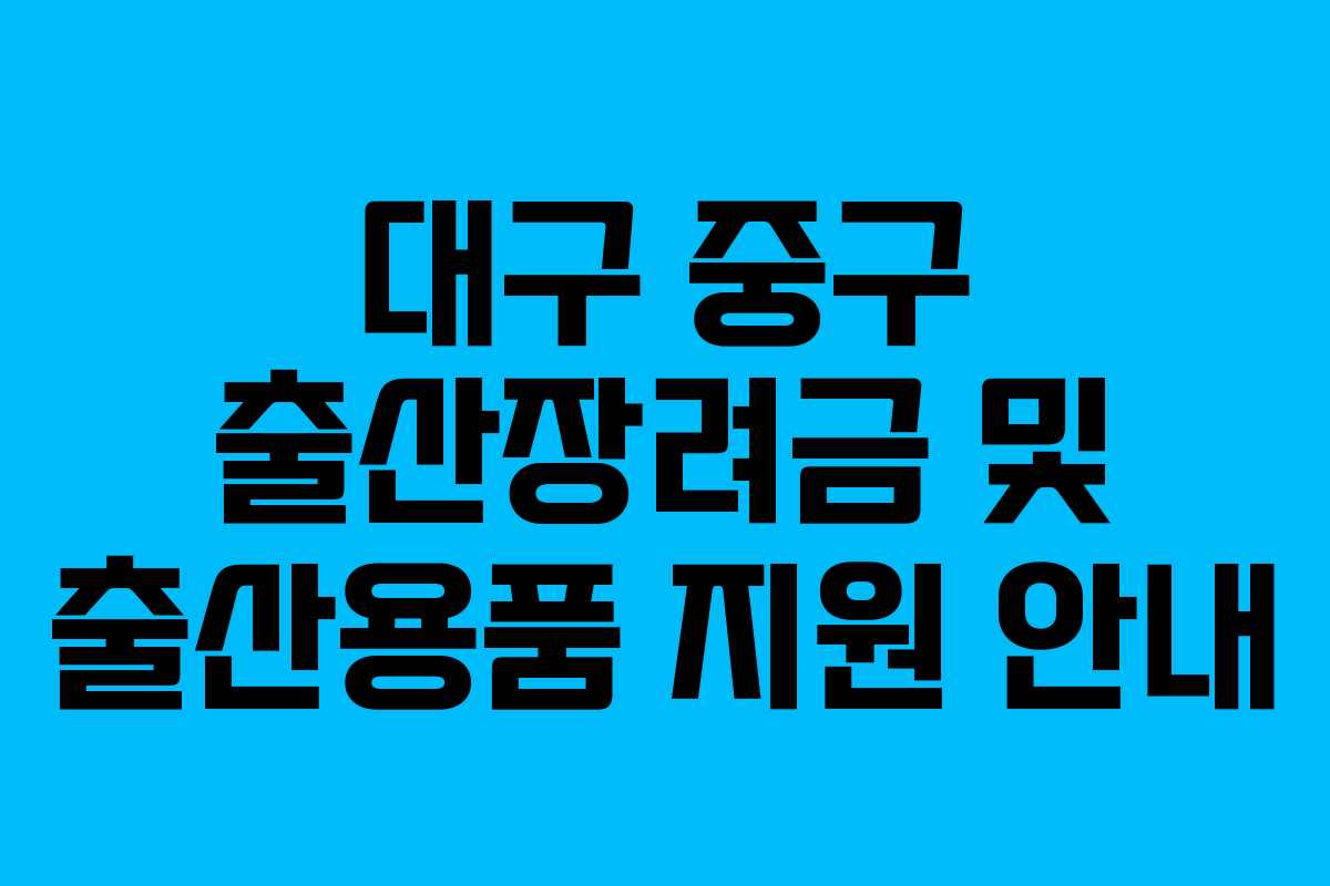 대구 중구 출산장려금 및 출산용품 지원 안내 대구 중구 출산장려금 및 출산용품 지원 안내
