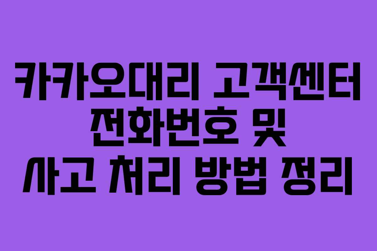 카카오대리 고객센터 전화번호 및 사고 처리 방법 정리 카카오대리 고객센터 전화번호 및 사고 처리 방법 정리