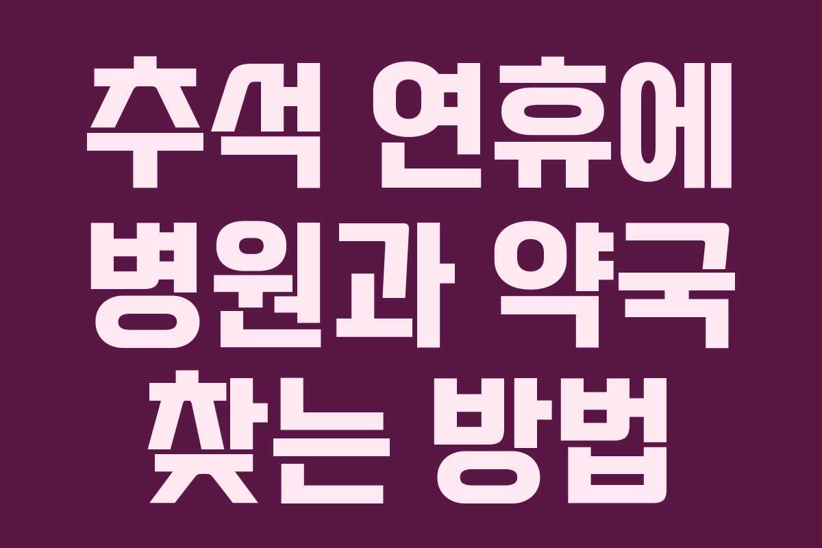 추석 연휴에 병원과 약국 찾는 방법 추석 연휴에 병원과 약국 찾는 방법
