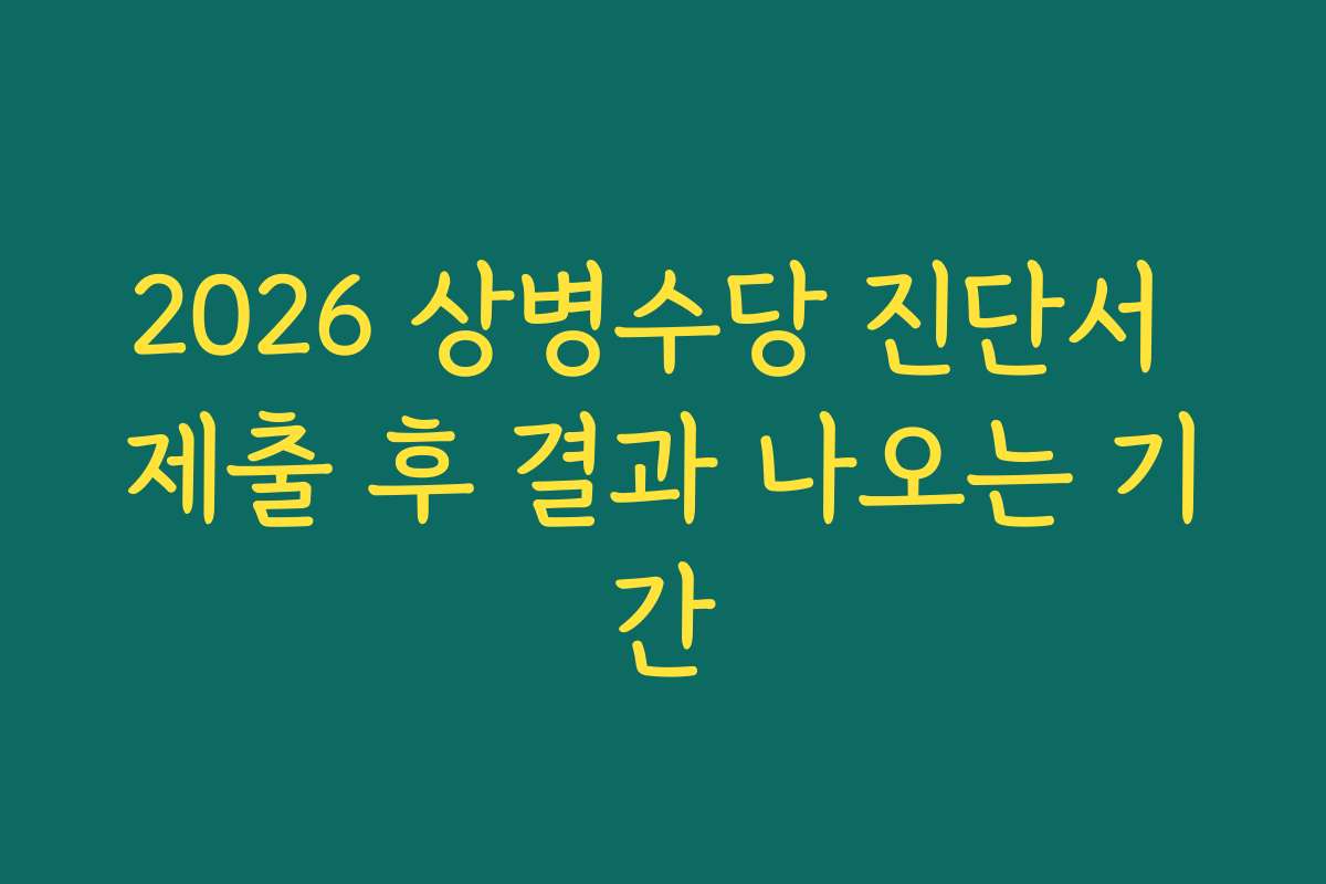 2026 상병수당 진단서 제출 후 결과 나오는 기간