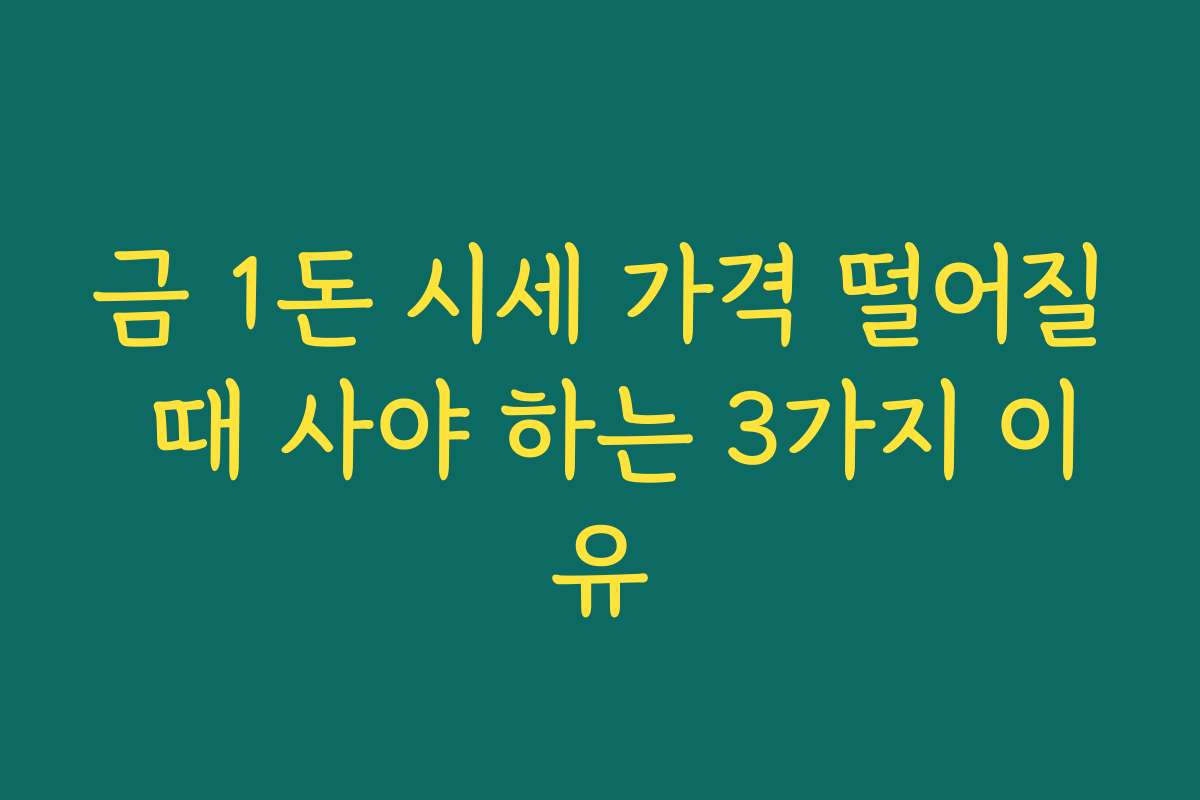 금 1돈 시세 가격 떨어질 때 사야 하는 3가지 이유