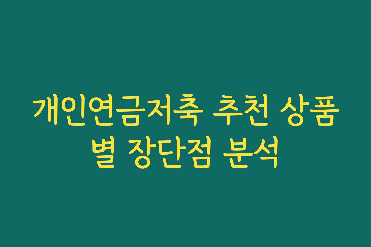 개인연금저축 추천 상품별 장단점 분석