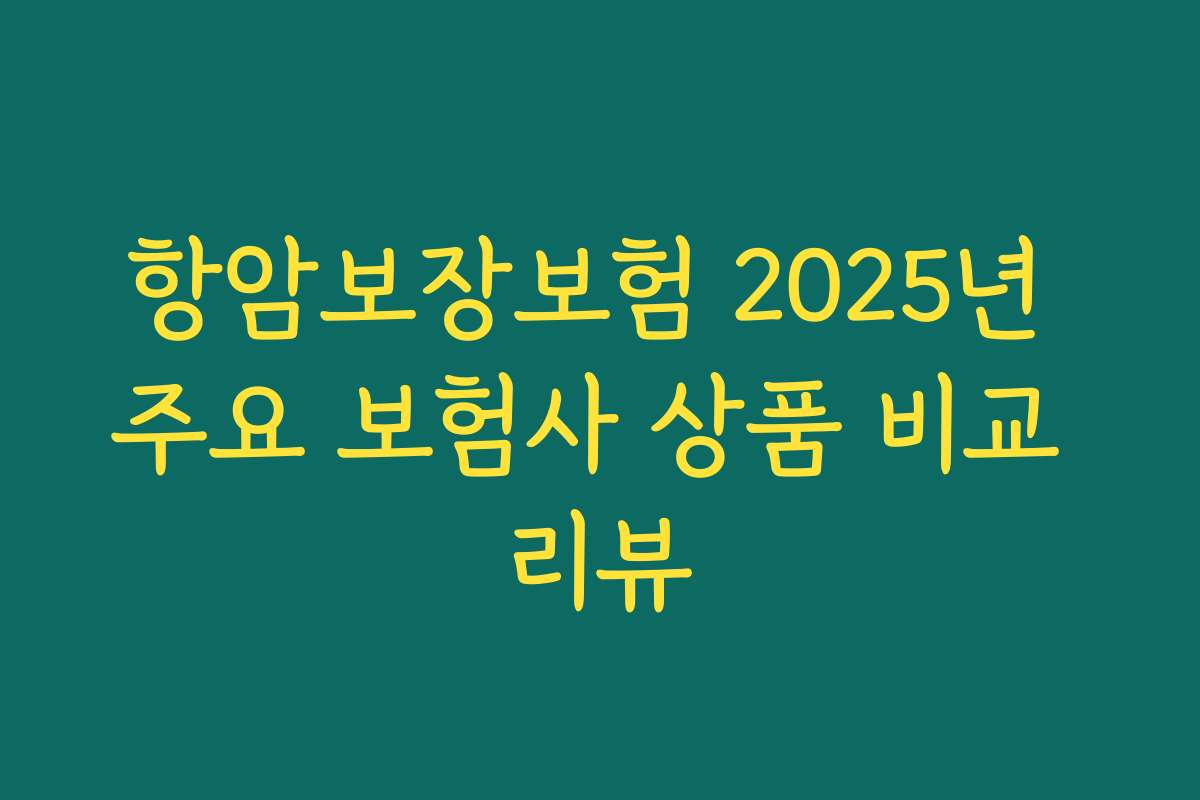 항암보장보험 2025년 주요 보험사 상품 비교 리뷰