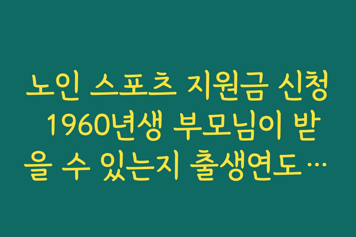 노인 스포츠 지원금 신청 1960년생 부모님이 받을 수 있는지 출생연도 기준 체크