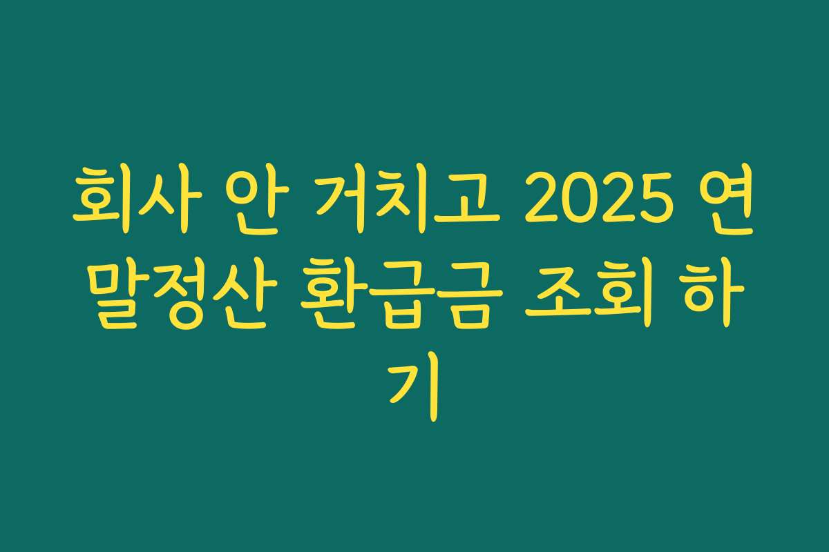 회사 안 거치고 2025 연말정산 환급금 조회 하기