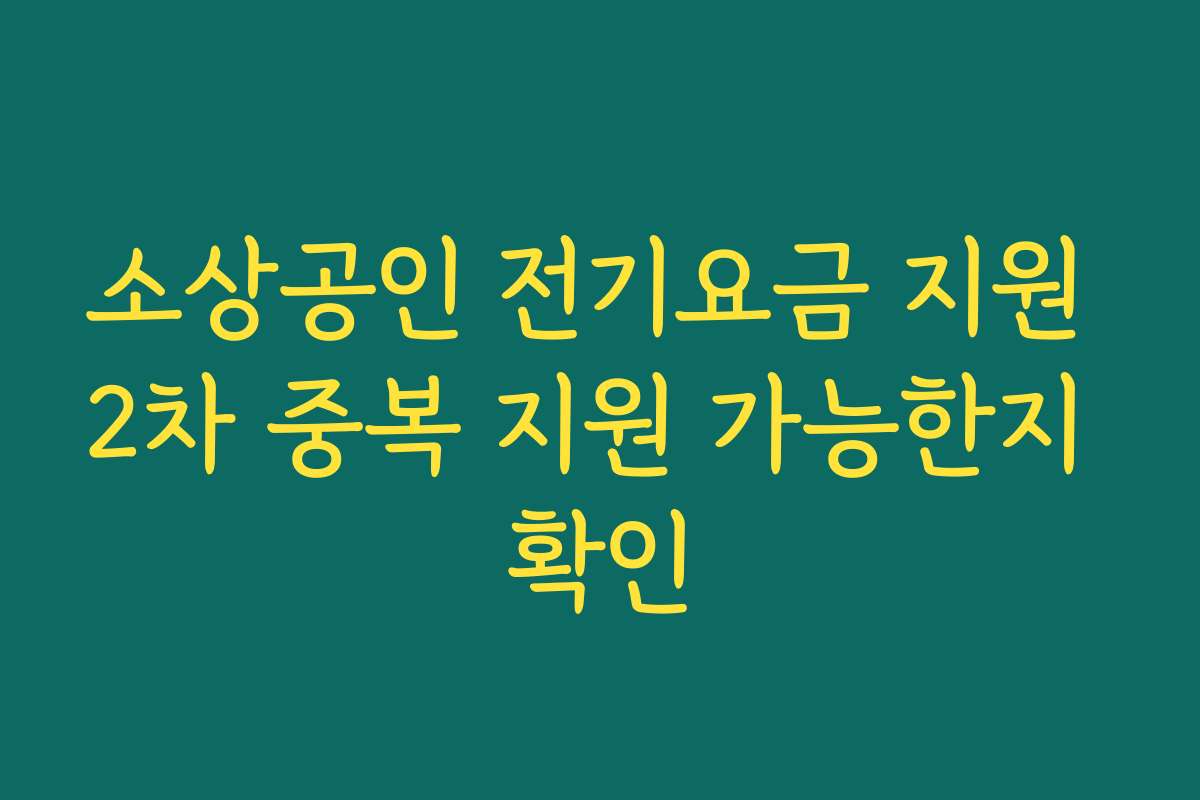 소상공인 전기요금 지원 2차 중복 지원 가능한지 확인