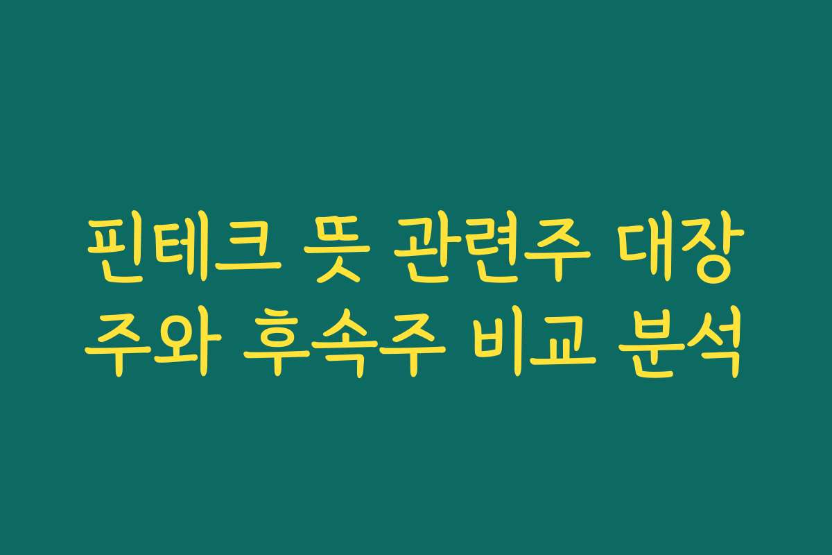 핀테크 뜻 관련주 대장주와 후속주 비교 분석