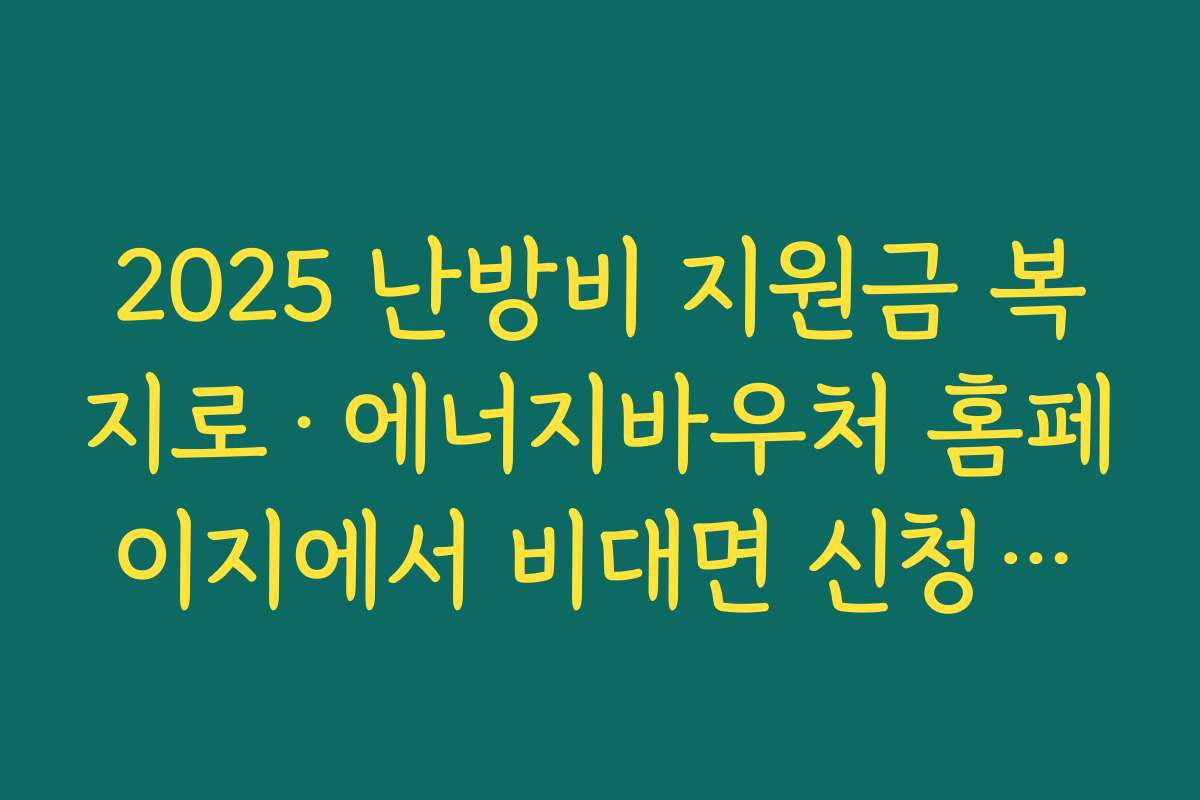 2025 난방비 지원금 복지로·에너지바우처 홈페이지에서 비대면 신청하는 자세한 절차 안내