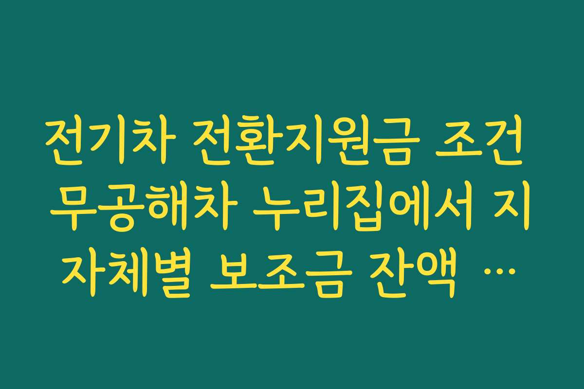 전기차 전환지원금 조건 무공해차 누리집에서 지자체별 보조금 잔액 확인하는 법
