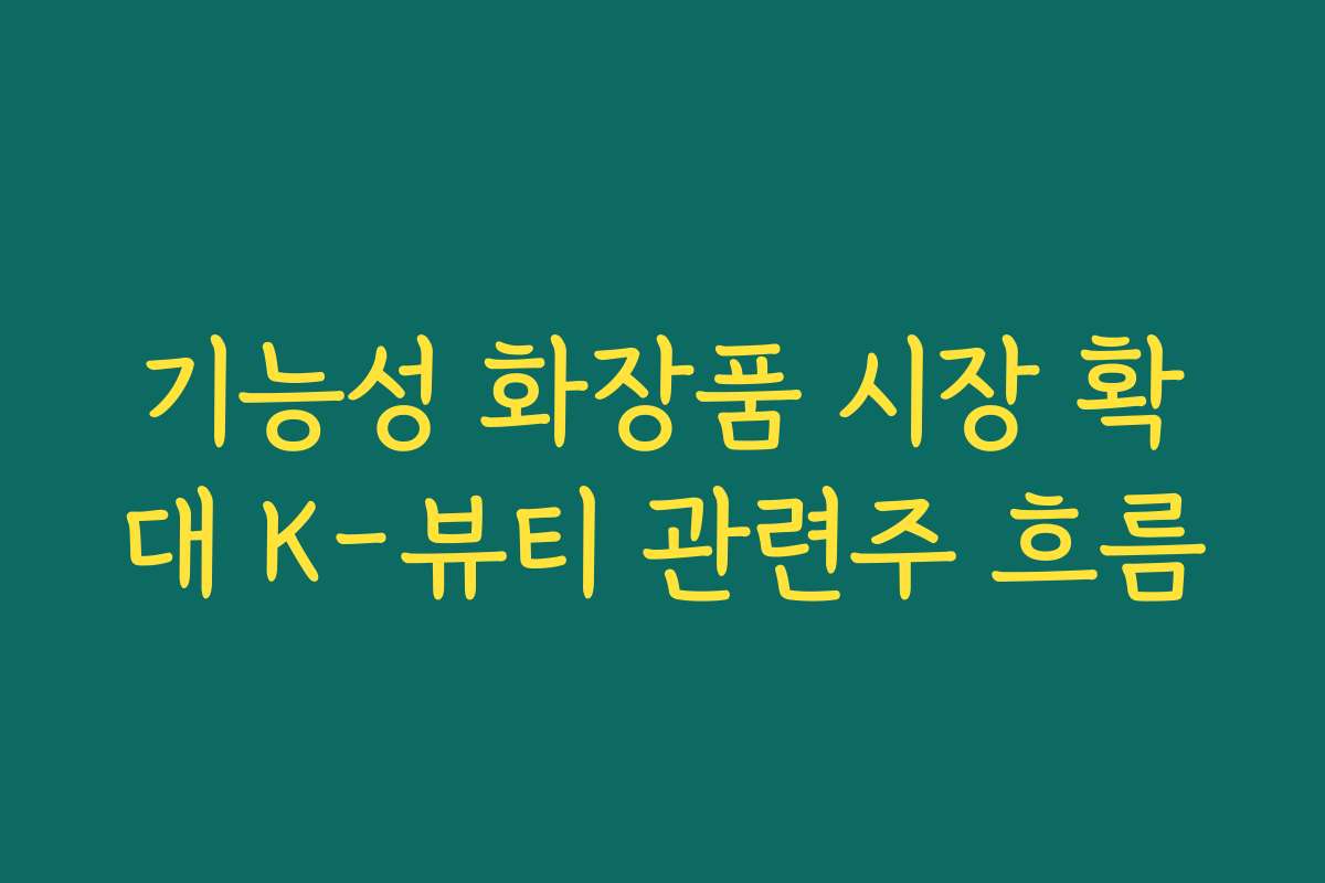 기능성 화장품 시장 확대 K-뷰티 관련주 흐름