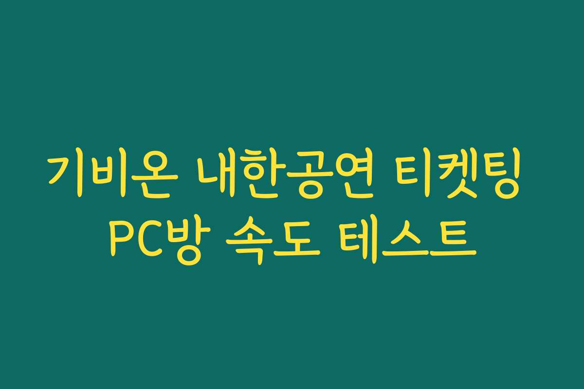 기비온 내한공연 티켓팅 PC방 속도 테스트