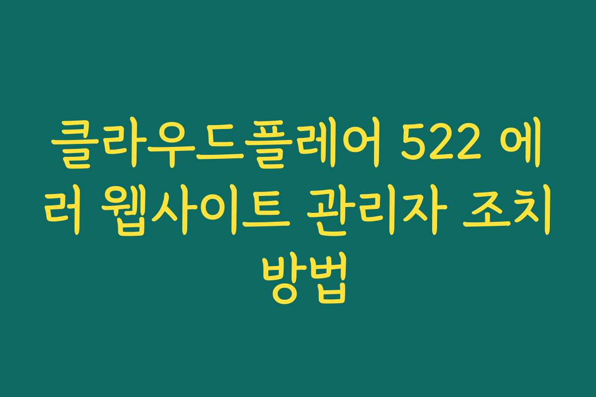 클라우드플레어 522 에러 웹사이트 관리자 조치 방법
