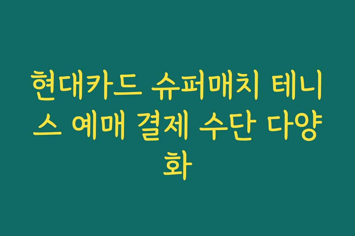 현대카드 슈퍼매치 테니스 예매 결제 수단 다양화