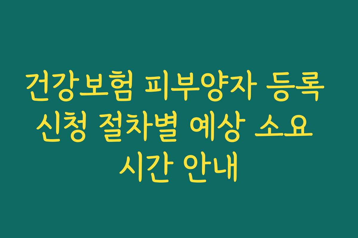 건강보험 피부양자 등록 신청 절차별 예상 소요 시간 안내