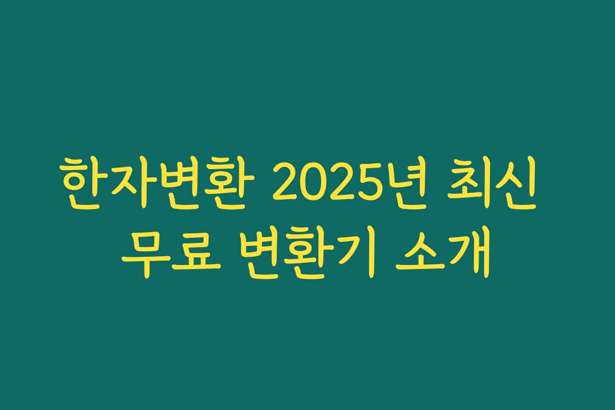 한자변환 2025년 최신 무료 변환기 소개