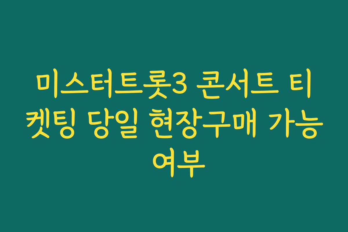 미스터트롯3 콘서트 티켓팅 당일 현장구매 가능 여부