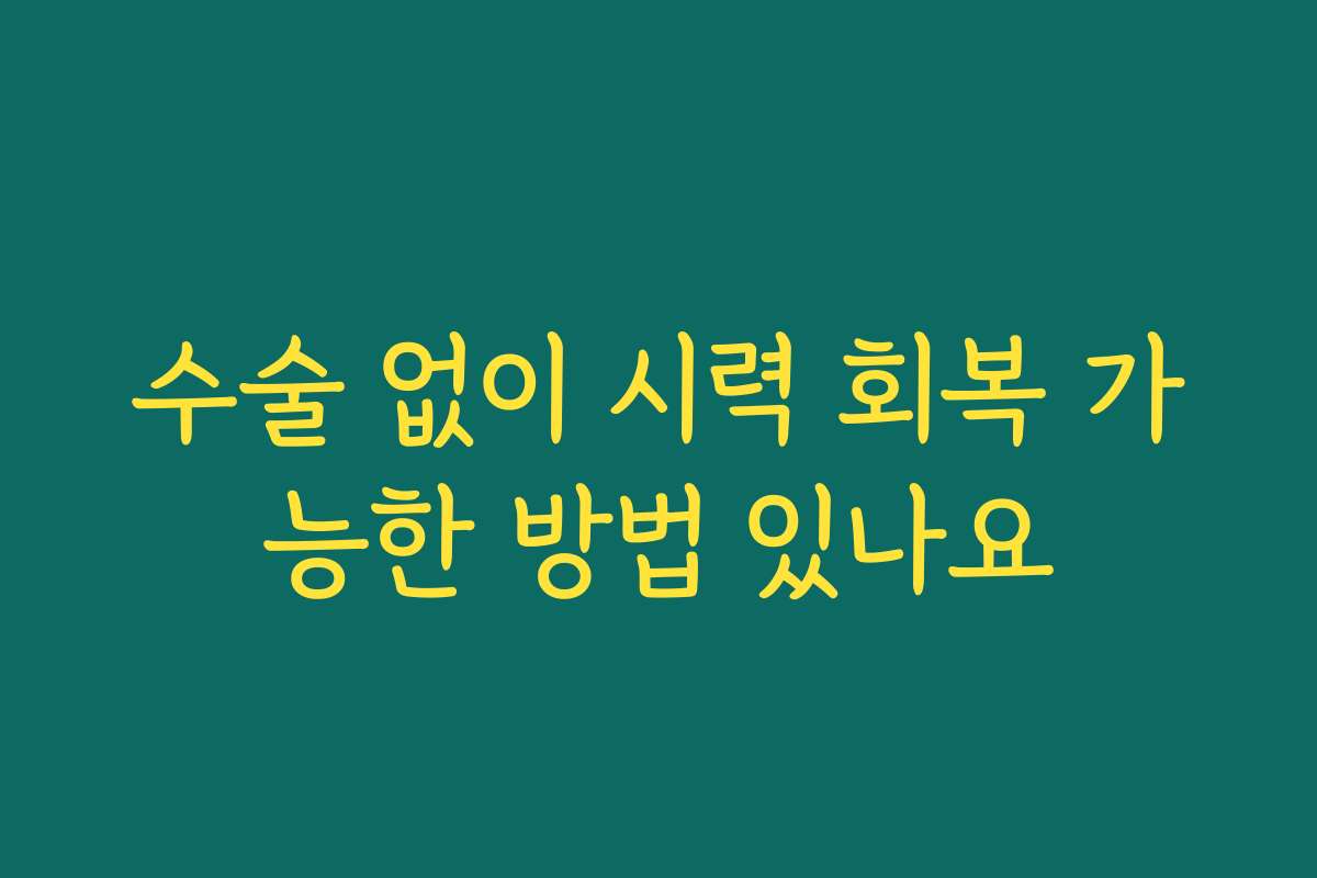 수술 없이 시력 회복 가능한 방법 있나요
