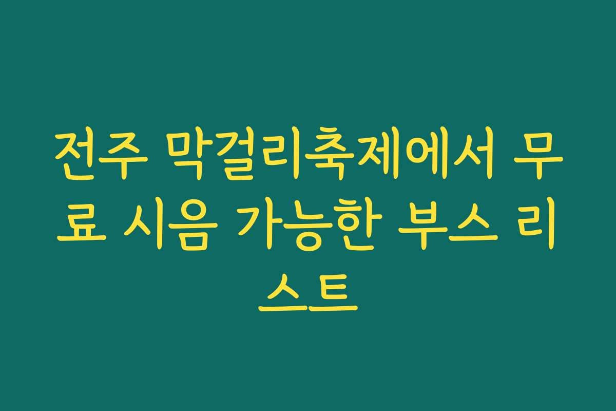 전주 막걸리축제에서 무료 시음 가능한 부스 리스트