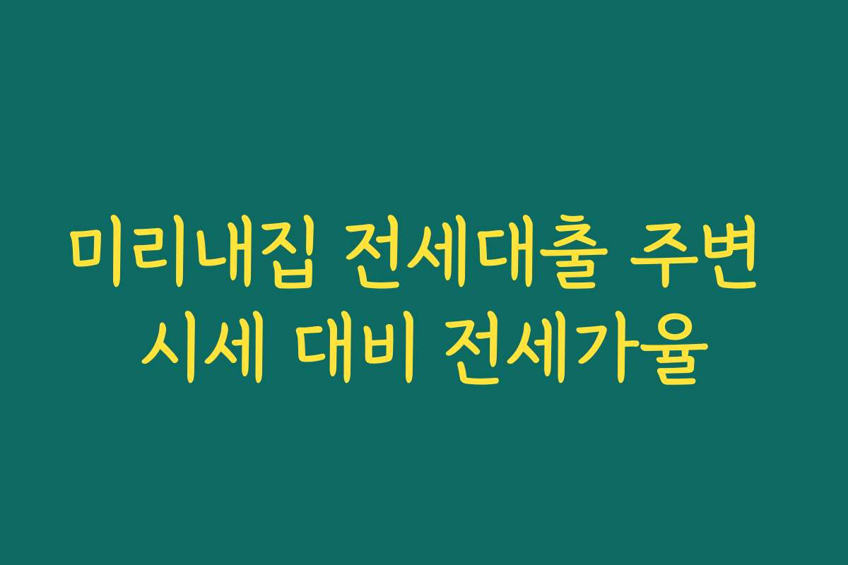 미리내집 전세대출 주변 시세 대비 전세가율