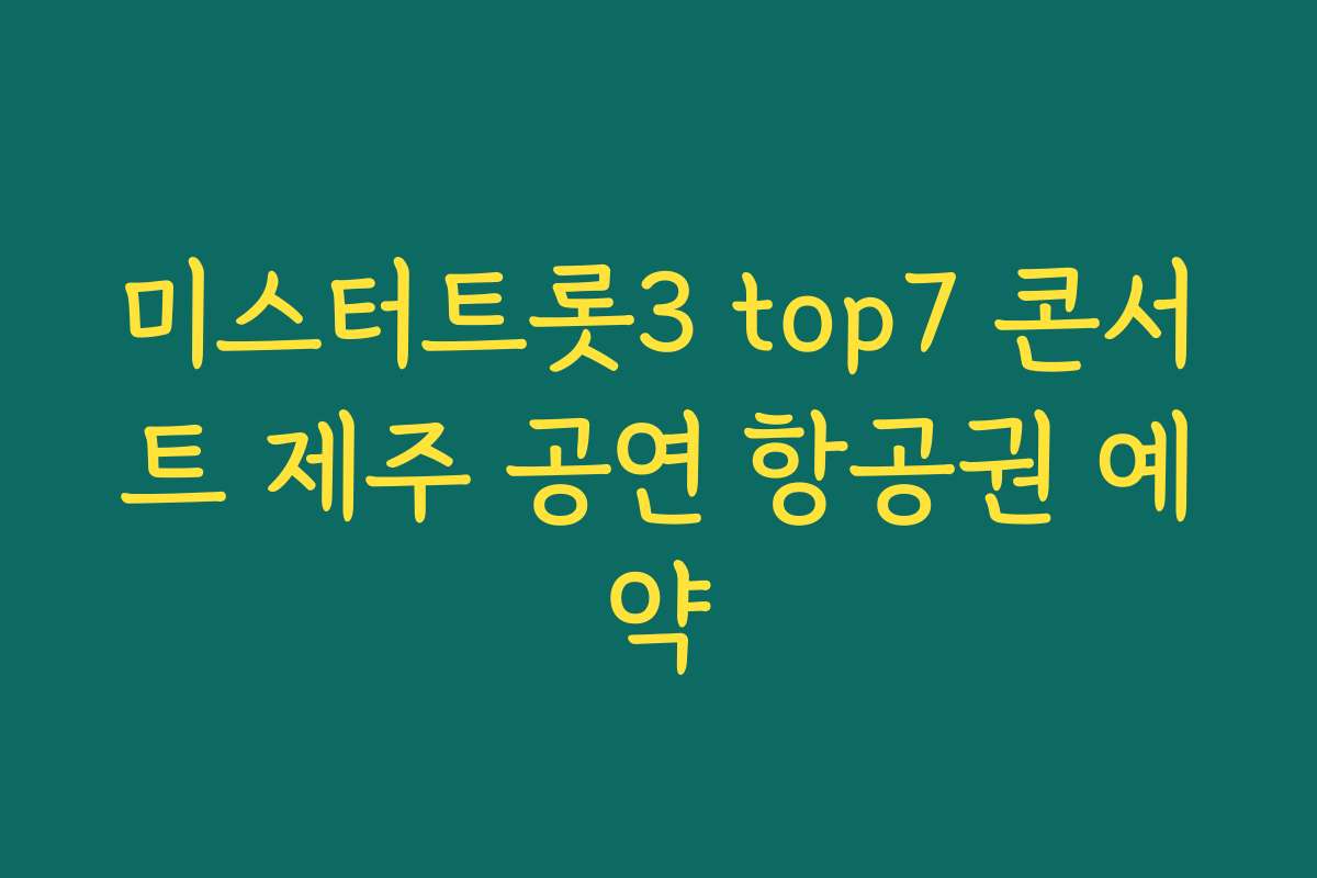 미스터트롯3 top7 콘서트 제주 공연 항공권 예약