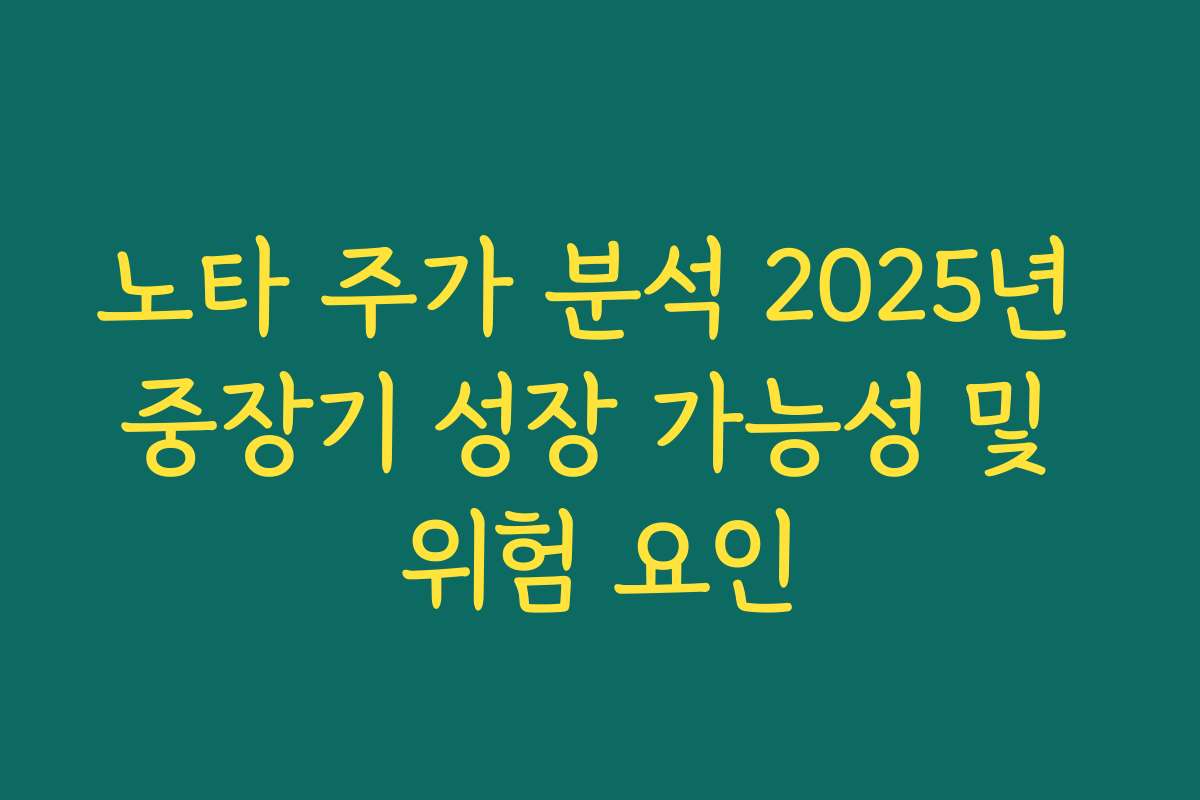 노타 주가 분석 2025년 중장기 성장 가능성 및 위험 요인