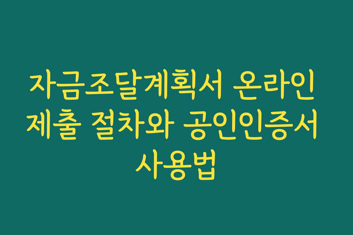 자금조달계획서 온라인 제출 절차와 공인인증서 사용법