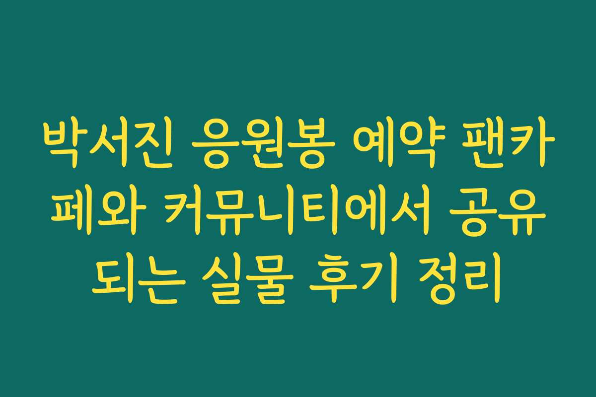 박서진 응원봉 예약 팬카페와 커뮤니티에서 공유되는 실물 후기 정리