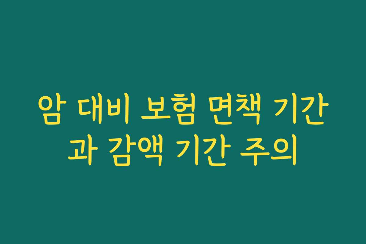 암 대비 보험 면책 기간과 감액 기간 주의