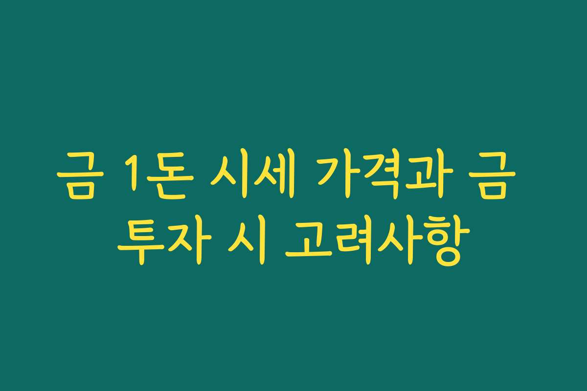 금 1돈 시세 가격과 금 투자 시 고려사항