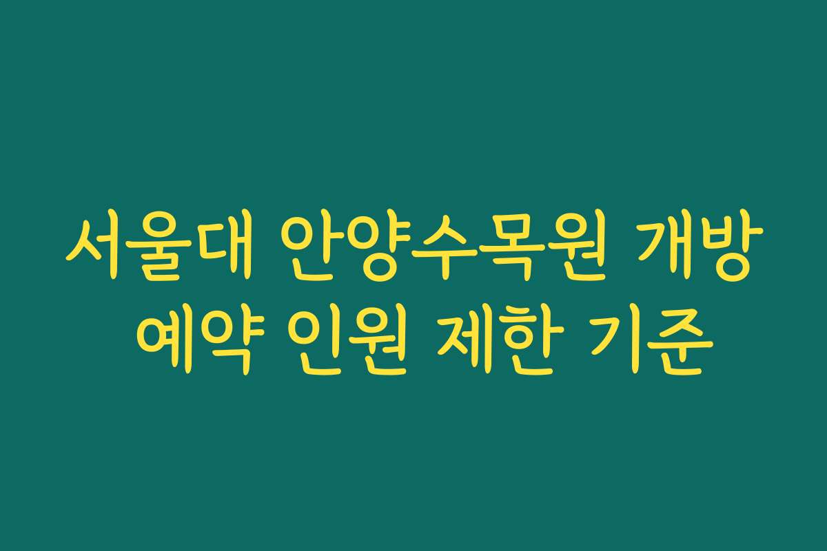 서울대 안양수목원 개방 예약 인원 제한 기준