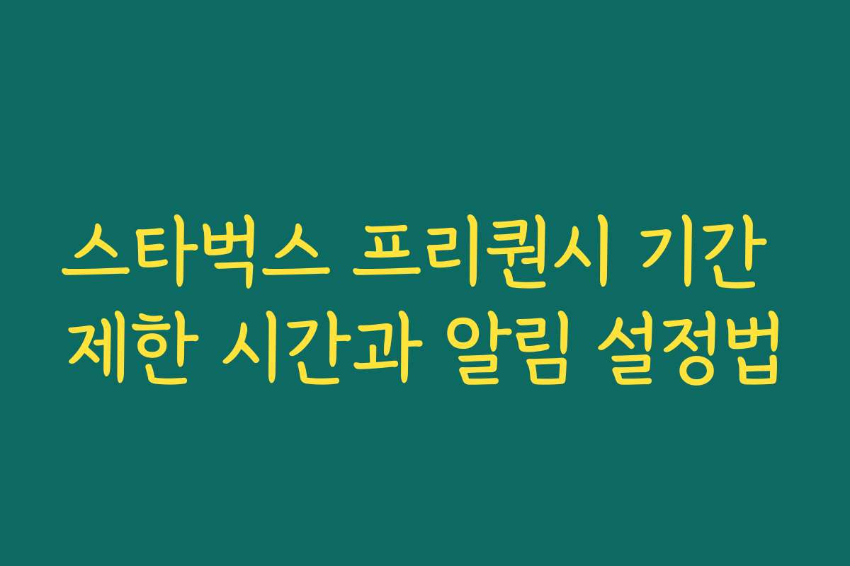 스타벅스 프리퀀시 기간 제한 시간과 알림 설정법