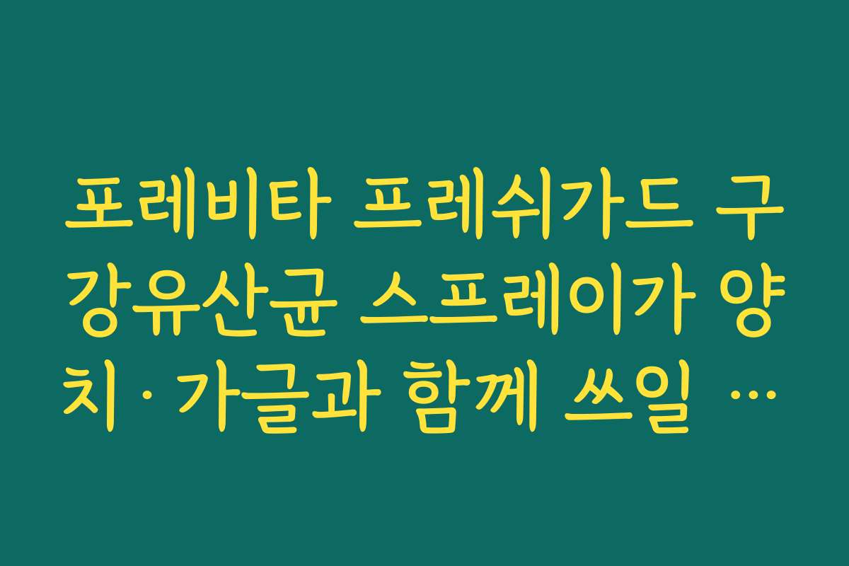 포레비타 프레쉬가드 구강유산균 스프레이가 양치·가글과 함께 쓰일 때 시너지 효과