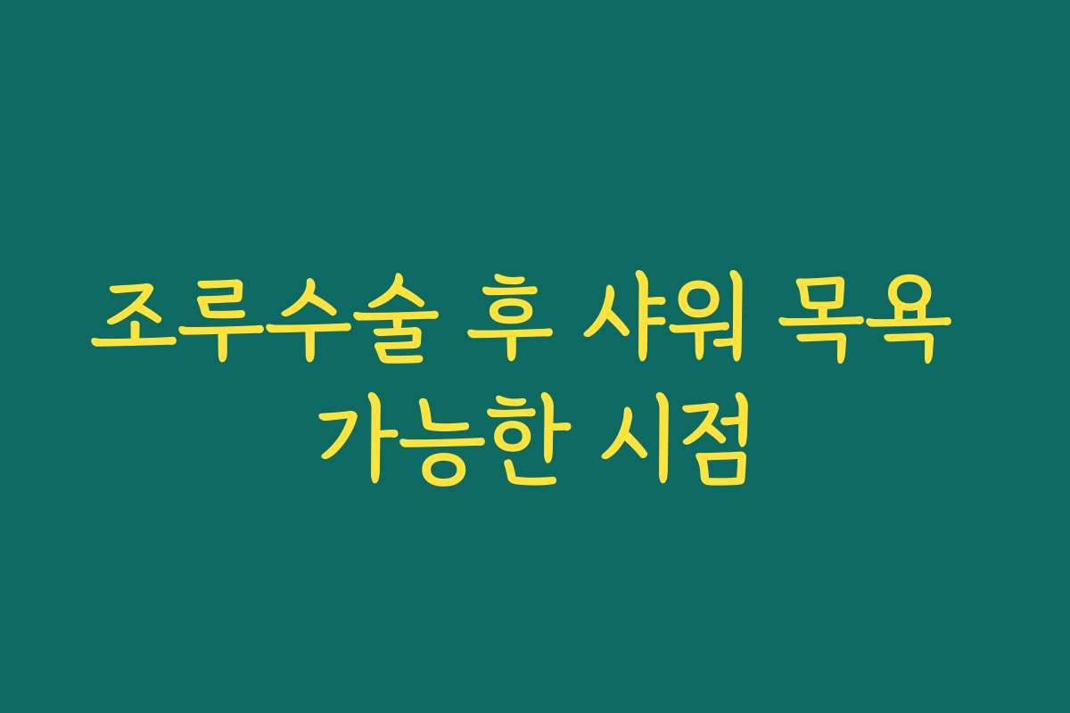 조루수술 후 샤워 목욕 가능한 시점