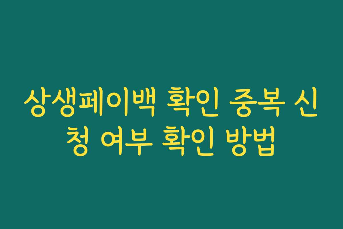 상생페이백 확인 중복 신청 여부 확인 방법