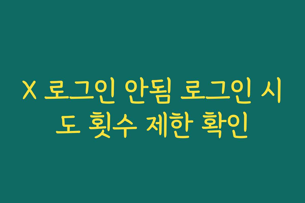 X 로그인 안됨 로그인 시도 횟수 제한 확인