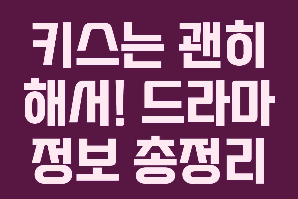 키스는 괜히 해서! 드라마 정보 총정리 키스는 괜히 해서! 드라마 정보 총정리