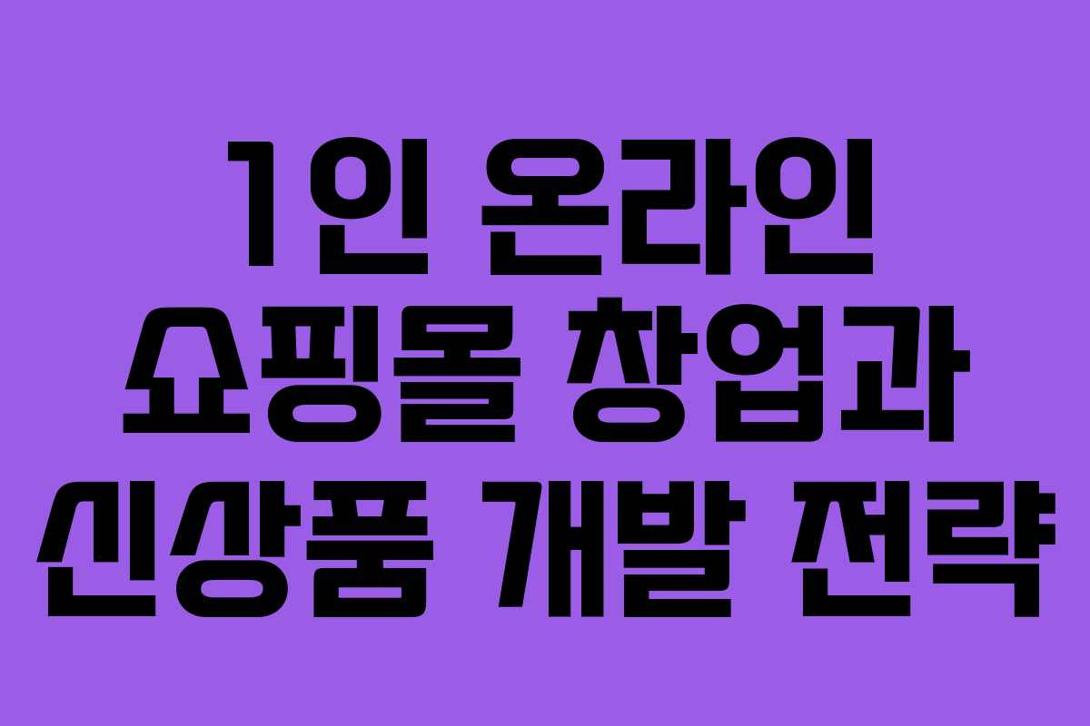 1인 온라인 쇼핑몰 창업과 신상품 개발 전략