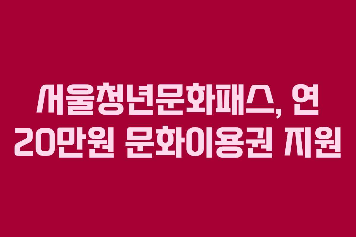 서울청년문화패스, 연 20만원 문화이용권 지원